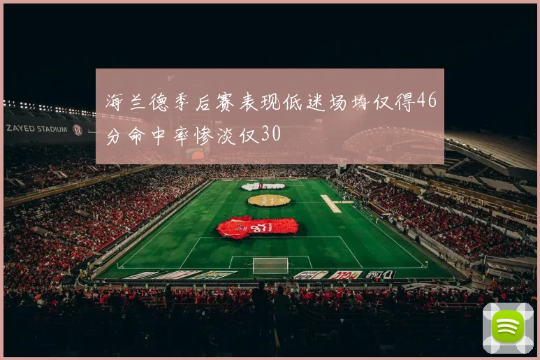 海兰德季后赛表现低迷场均仅得46分命中率惨淡仅30
