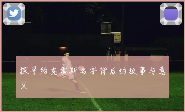 探寻约克雷斯名字背后的故事与意义