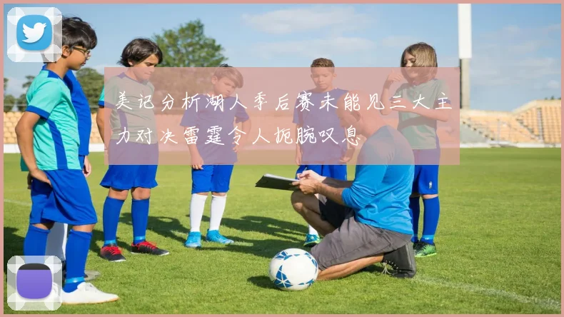 美记分析湖人季后赛未能见三大主力对决雷霆令人扼腕叹息